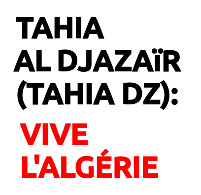 Tahia Al Djazaïr: Vive l'Algérie