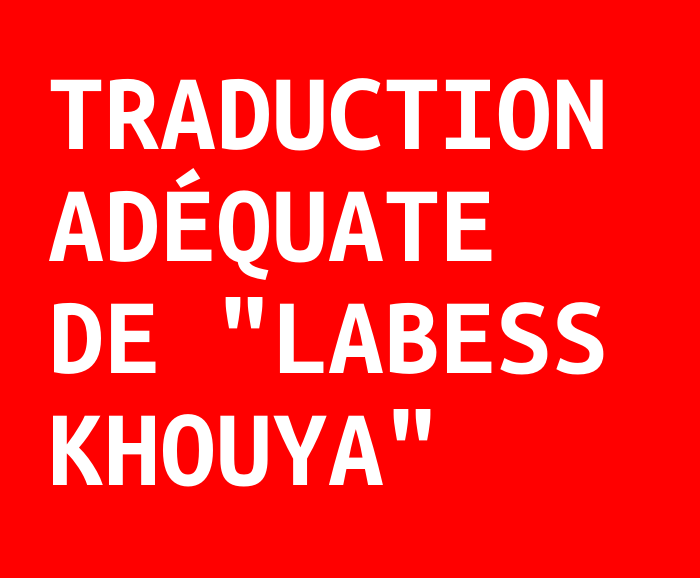 Traduction adéquate de "Labess Khouya"