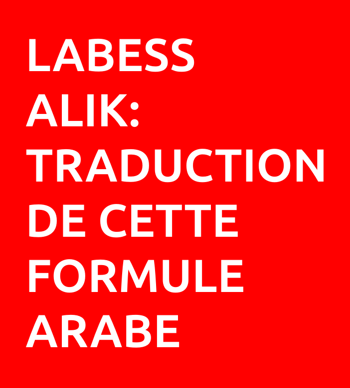 Labess alik: traduction de cette formule arabe